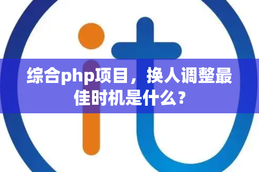 综合php项目，换人调整最佳时机是什么？