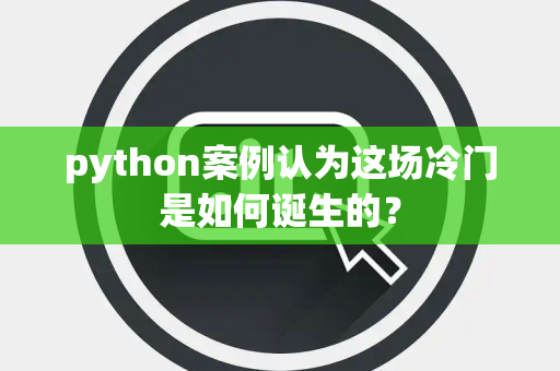 python案例认为这场冷门是如何诞生的？