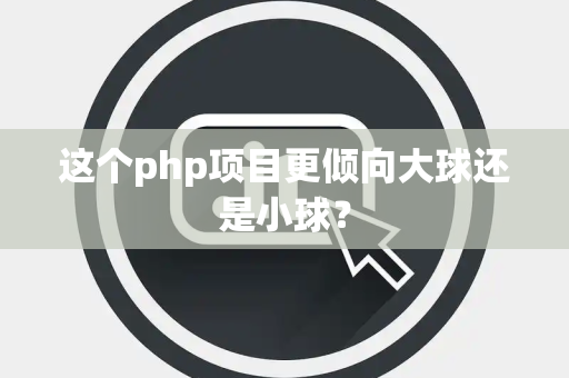 这个php项目更倾向大球还是小球？