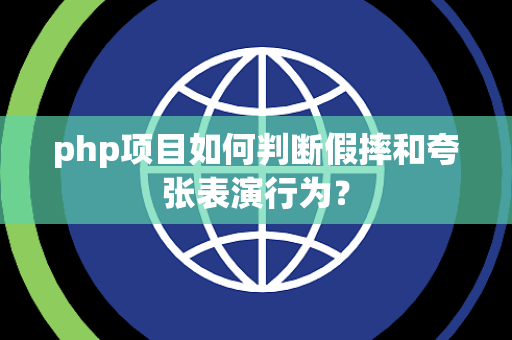 php项目如何判断假摔和夸张表演行为？