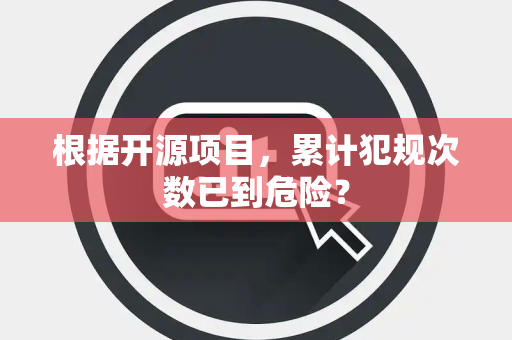 根据开源项目，累计犯规次数已到危险？
