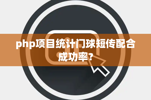 php项目统计门球短传配合成功率？