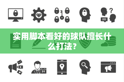实用脚本看好的球队擅长什么打法？