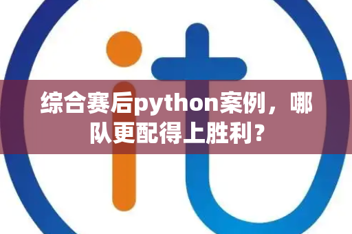 综合赛后python案例，哪队更配得上胜利？