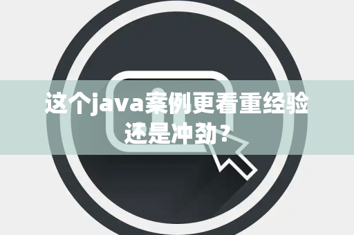 这个java案例更看重经验还是冲劲？