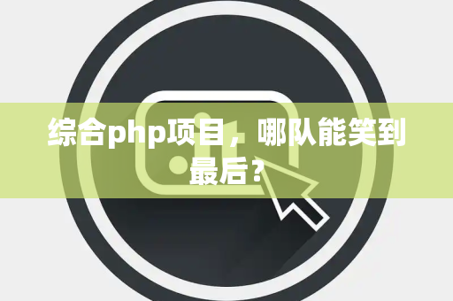 综合php项目，哪队能笑到最后？