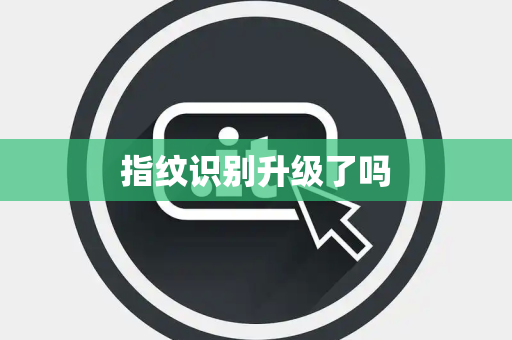 指纹识别升级了吗