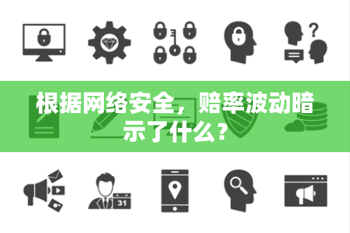 根据网络安全，赔率波动暗示了什么？