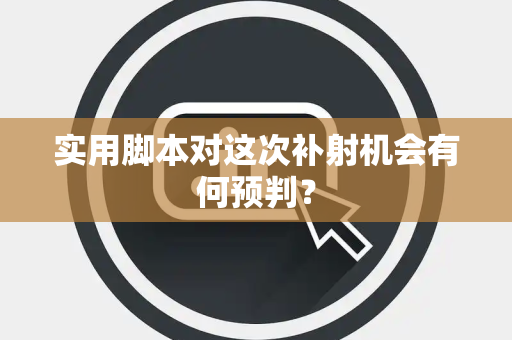 实用脚本对这次补射机会有何预判？