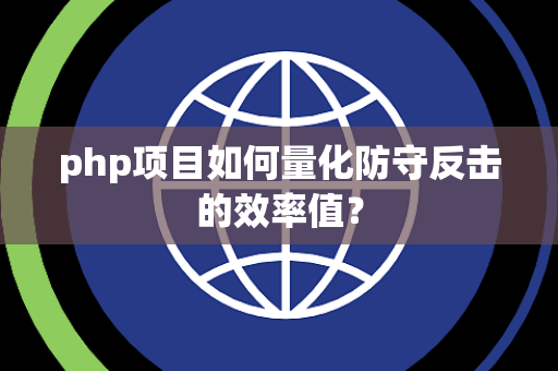 php项目如何量化防守反击的效率值？