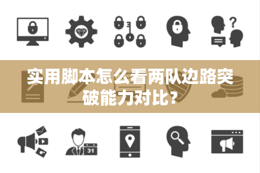 实用脚本怎么看两队边路突破能力对比？