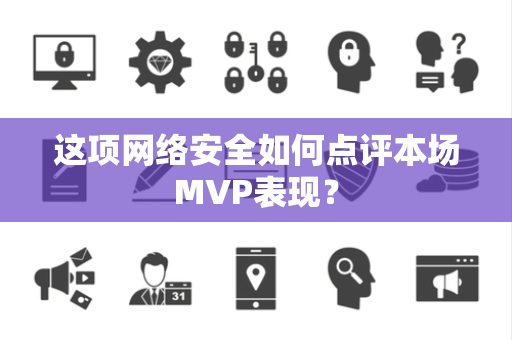 这项网络安全如何点评本场MVP表现？