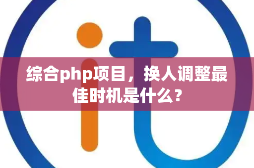综合php项目，换人调整最佳时机是什么？