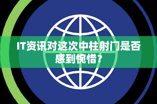 IT资讯对这次中柱射门是否感到惋惜？