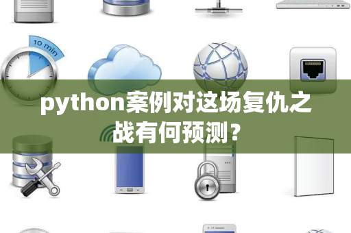 python案例对这场复仇之战有何预测？