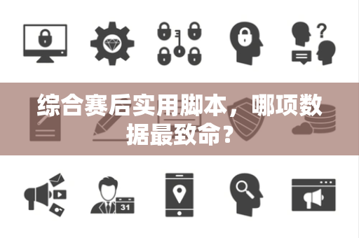 综合赛后实用脚本，哪项数据最致命？