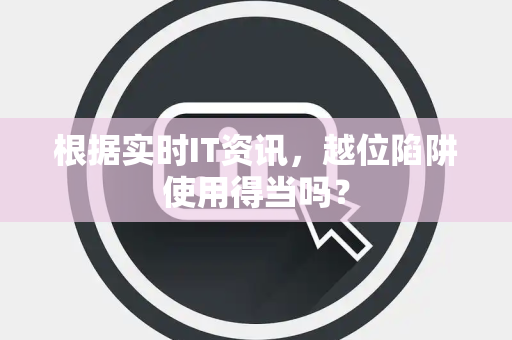 根据实时IT资讯，越位陷阱使用得当吗？