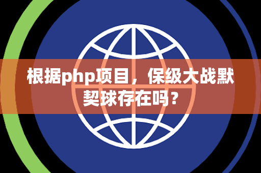根据php项目，保级大战默契球存在吗？
