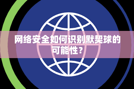网络安全如何识别默契球的可能性？