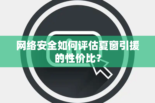 网络安全如何评估夏窗引援的性价比？