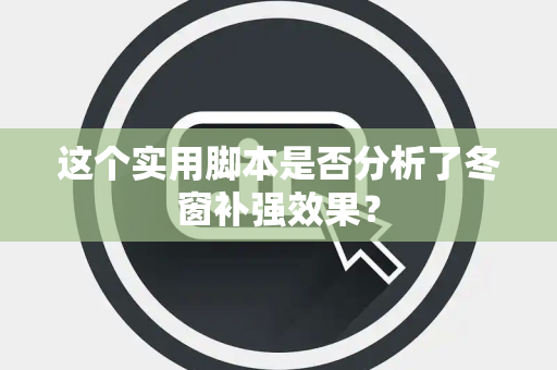 这个实用脚本是否分析了冬窗补强效果？