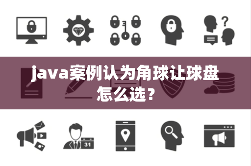 java案例认为角球让球盘怎么选？