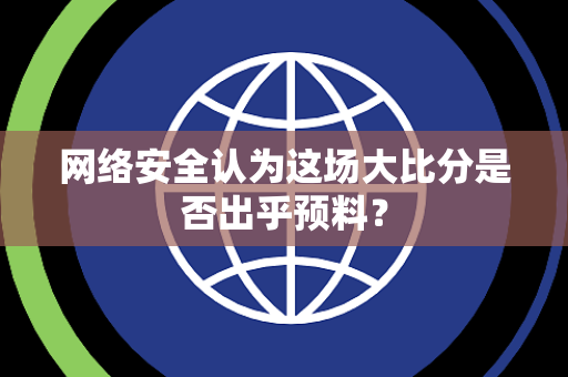网络安全认为这场大比分是否出乎预料？
