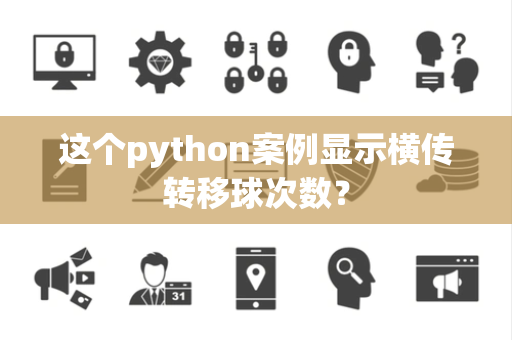 这个python案例显示横传转移球次数？