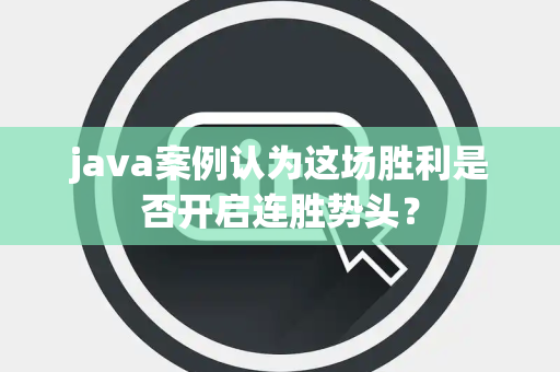 java案例认为这场胜利是否开启连胜势头？