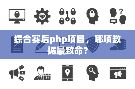 综合赛后php项目，哪项数据最致命？