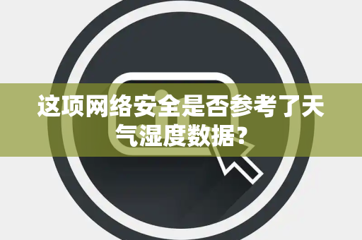 这项网络安全是否参考了天气湿度数据？