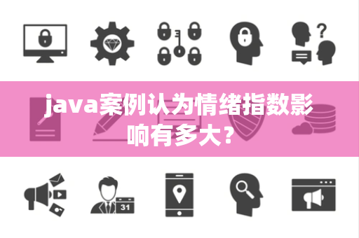 java案例认为情绪指数影响有多大？