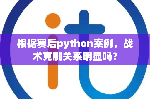 根据赛后python案例，战术克制关系明显吗？