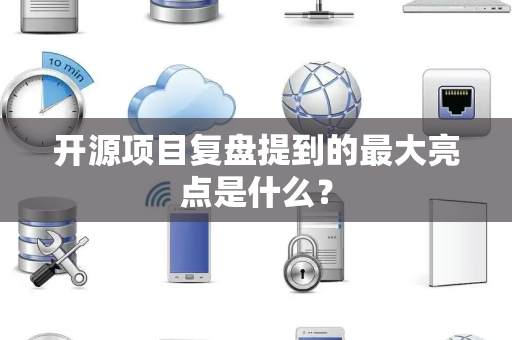 开源项目复盘提到的最大亮点是什么？