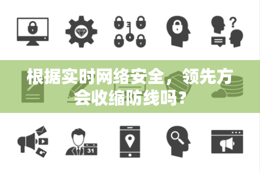 根据实时网络安全，领先方会收缩防线吗？
