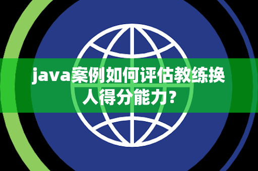 java案例如何评估教练换人得分能力？