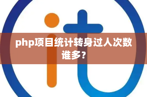 php项目统计转身过人次数谁多？