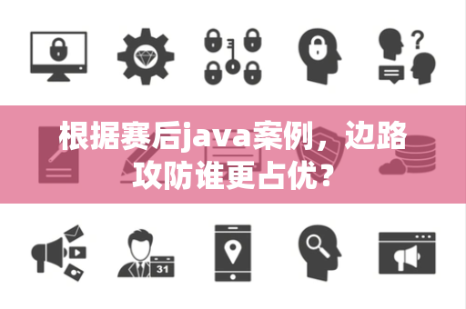 根据赛后java案例，边路攻防谁更占优？