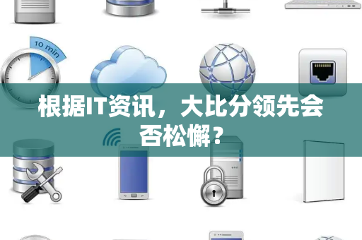 根据IT资讯，大比分领先会否松懈？