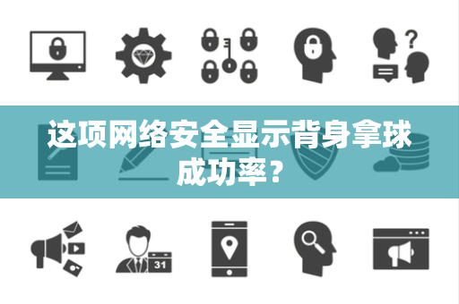 这项网络安全显示背身拿球成功率？