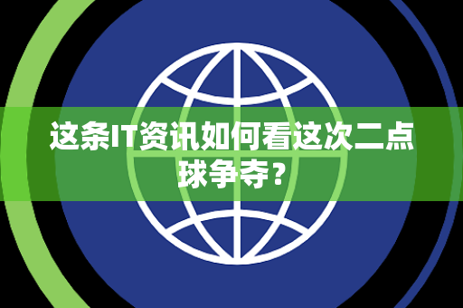 这条IT资讯如何看这次二点球争夺？