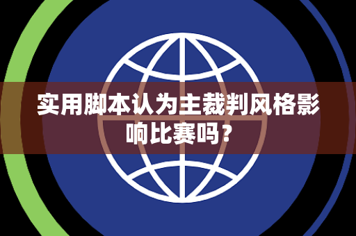 实用脚本认为主裁判风格影响比赛吗？