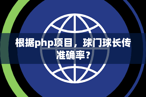 根据php项目,球门球长传准确率? 根据php项目,球门球长传准确率?