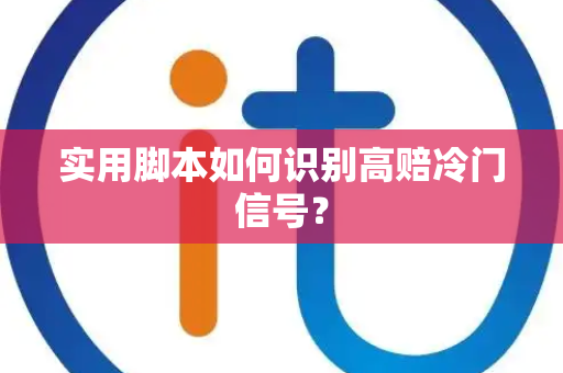 实用脚本如何识别高赔冷门信号？