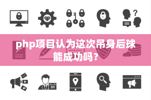 php项目认为这次吊身后球能成功吗？