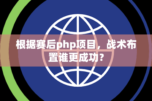 根据赛后php项目，战术布置谁更成功？