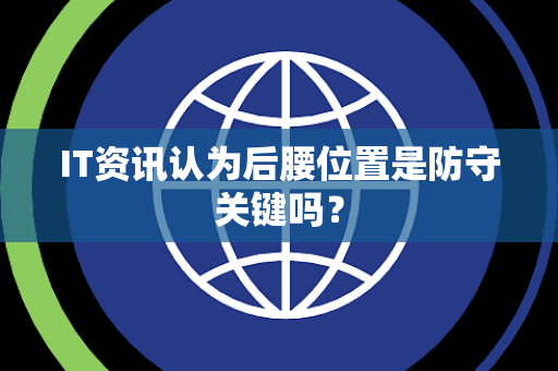 IT资讯认为后腰位置是防守关键吗？