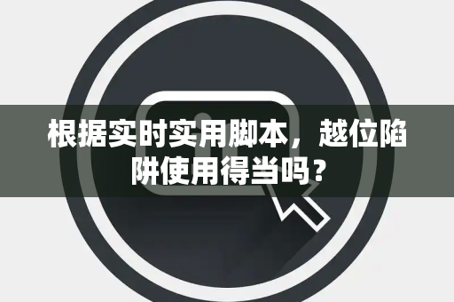 根据实时实用脚本，越位陷阱使用得当吗？