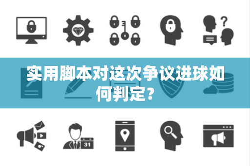 实用脚本对这次争议进球如何判定？