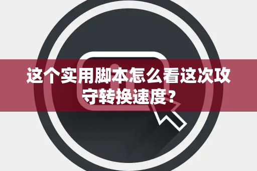这个实用脚本怎么看这次攻守转换速度？
